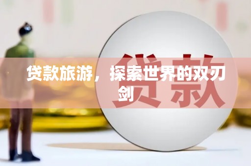 南宁贷款旅游，探索世界的双刃剑
