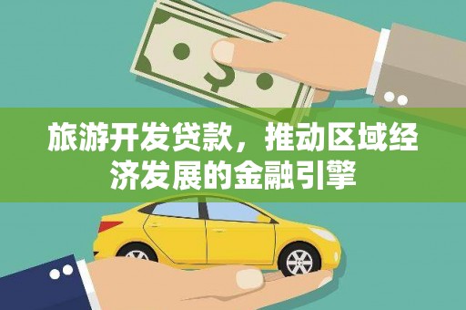 桐庐旅游开发贷款，推动区域经济发展的金融引擎
