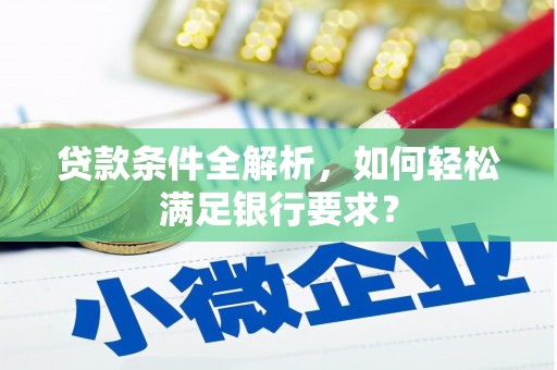 港南贷款条件全解析，如何轻松满足银行要求？