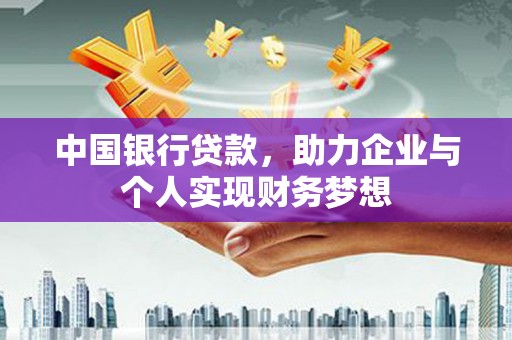 黄平中国银行贷款，助力企业与个人实现财务梦想