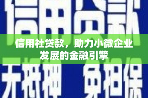 城厢信用社贷款，助力小微企业发展的金融引擎