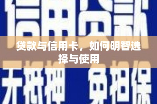 嘉祥贷款与信用卡，如何明智选择与使用