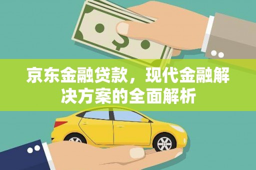 高邮京东金融贷款，现代金融解决方案的全面解析
