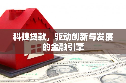 杭锦后旗科技贷款，驱动创新与发展的金融引擎