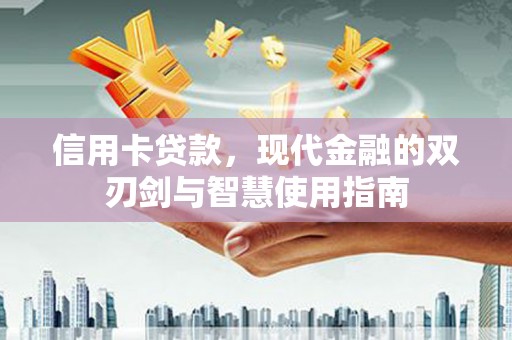 山海关信用卡贷款，现代金融的双刃剑与智慧使用指南