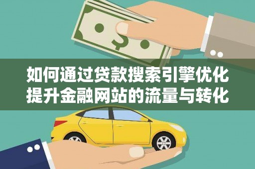 原州如何通过贷款搜索引擎优化提升金融网站的流量与转化率