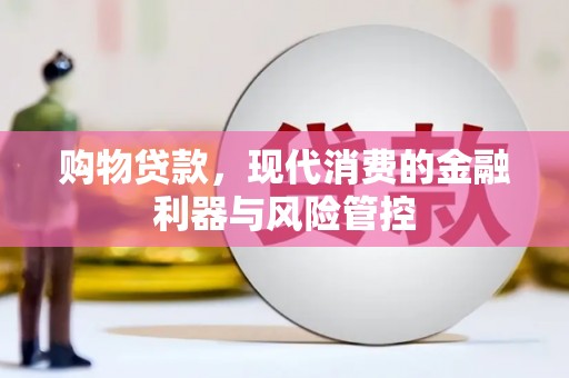竹崎购物贷款，现代消费的金融利器与风险管控