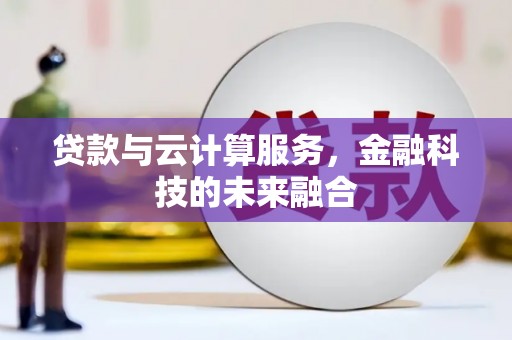攀枝花贷款与云计算服务，金融科技的未来融合