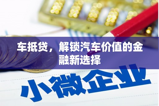 英德车抵贷，解锁汽车价值的金融新选择