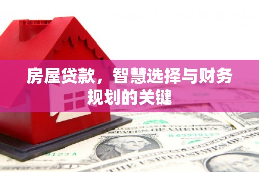 顺城房屋贷款，智慧选择与财务规划的关键