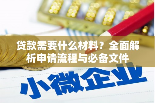 安仁贷款需要什么材料？全面解析申请流程与必备文件