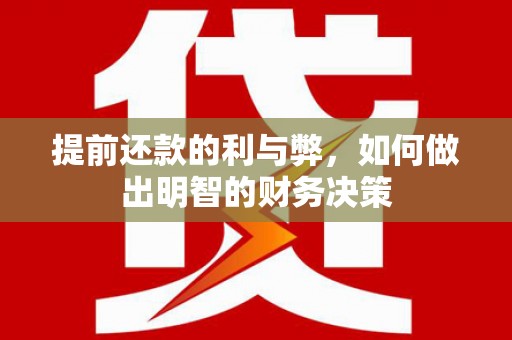 水林提前还款的利与弊，如何做出明智的财务决策