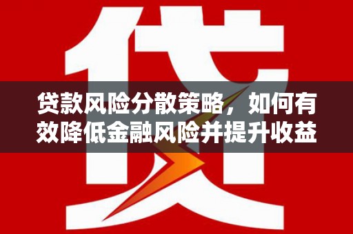 岳麓贷款风险分散策略，如何有效降低金融风险并提升收益