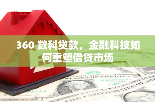 甘孜360 数科贷款，金融科技如何重塑借贷市场