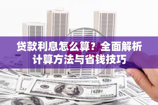 日喀则贷款利息怎么算？全面解析计算方法与省钱技巧