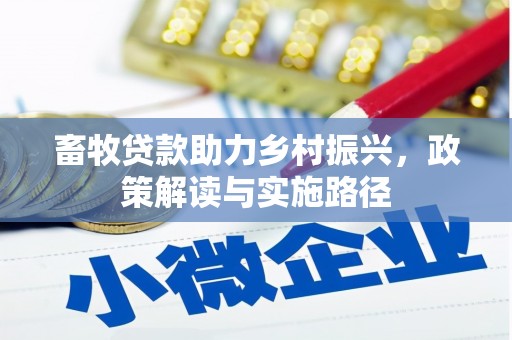三峡畜牧贷款助力乡村振兴，政策解读与实施路径