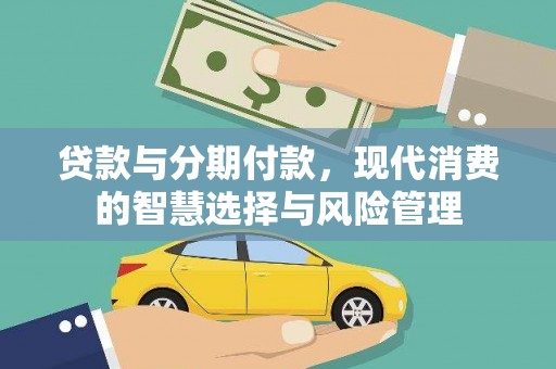 白沙贷款与分期付款，现代消费的智慧选择与风险管理