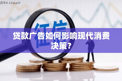 泸定贷款广告如何影响现代消费决策？