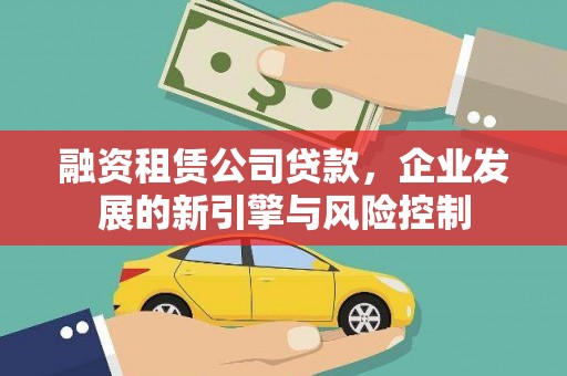 长丰融资租赁公司贷款，企业发展的新引擎与风险控制