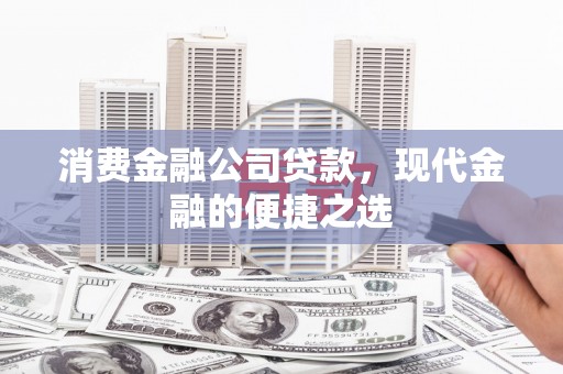 苓雅消费金融公司贷款，现代金融的便捷之选