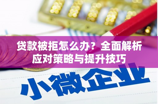 扎赉诺尔贷款被拒怎么办？全面解析应对策略与提升技巧