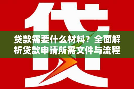 左营贷款需要什么材料？全面解析贷款申请所需文件与流程